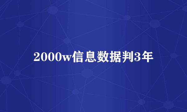 2000w信息数据判3年