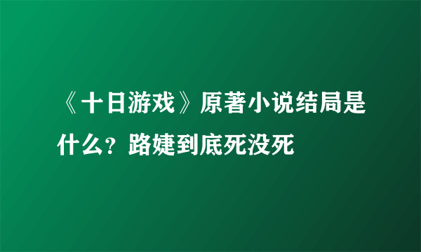 《十日游戏》原著小说结局是什么？路婕到底死没死