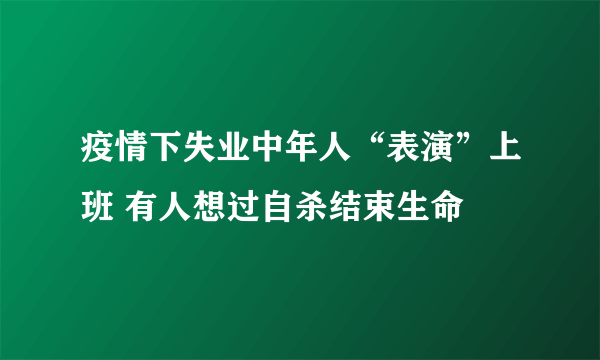 疫情下失业中年人“表演”上班 有人想过自杀结束生命