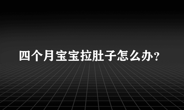 四个月宝宝拉肚子怎么办？