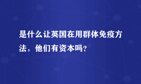 是什么让英国在用群体免疫方法，他们有资本吗？