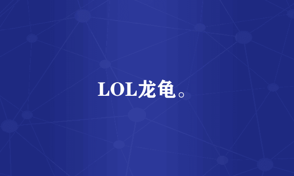 LOL龙龟。