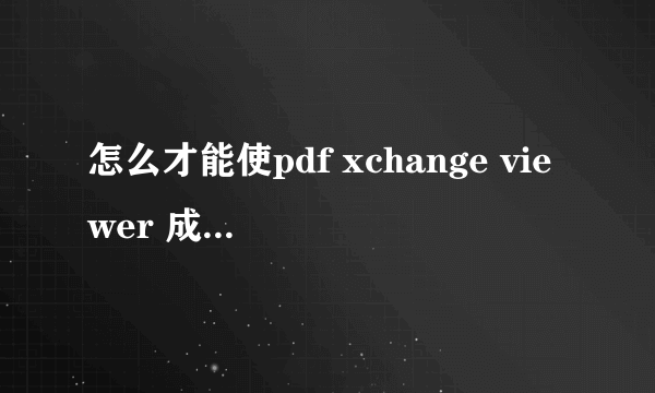 怎么才能使pdf xchange viewer 成为默认打开方式