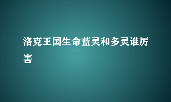 洛克王国生命蓝灵和多灵谁厉害