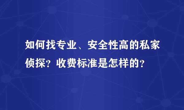 如何找专业、安全性高的私家侦探？收费标准是怎样的？