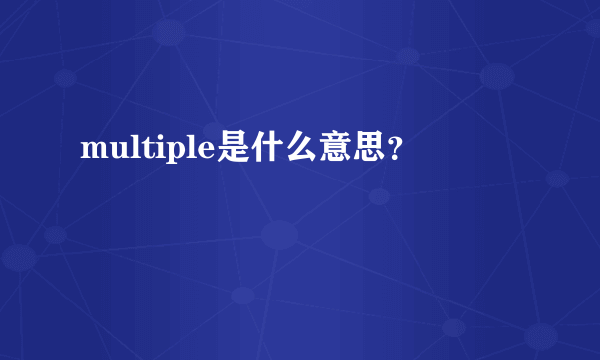 multiple是什么意思？