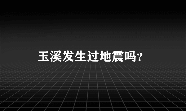 玉溪发生过地震吗？