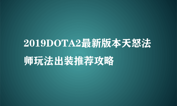 2019DOTA2最新版本天怒法师玩法出装推荐攻略