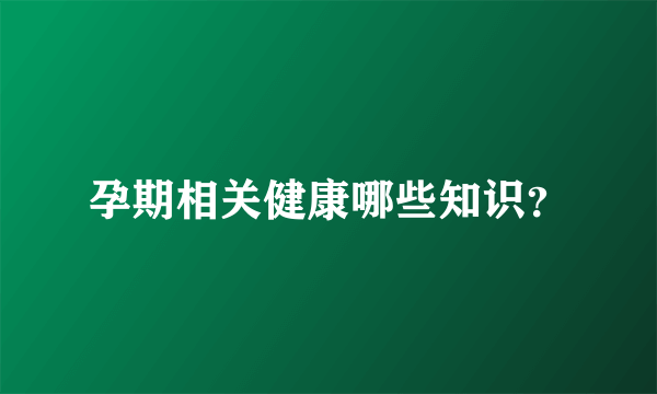 孕期相关健康哪些知识？