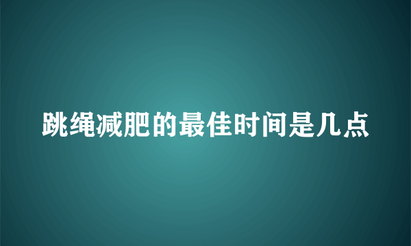 跳绳减肥的最佳时间是几点