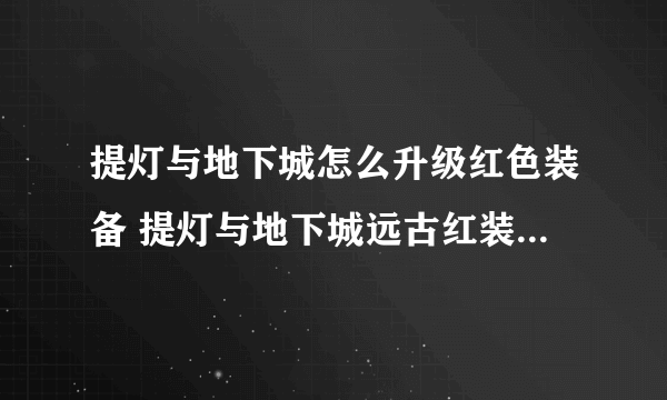 提灯与地下城怎么升级红色装备 提灯与地下城远古红装升级攻略