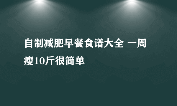 自制减肥早餐食谱大全 一周瘦10斤很简单