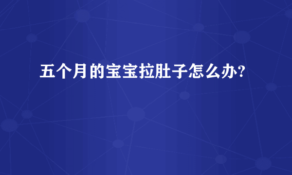 五个月的宝宝拉肚子怎么办?