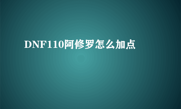 DNF110阿修罗怎么加点