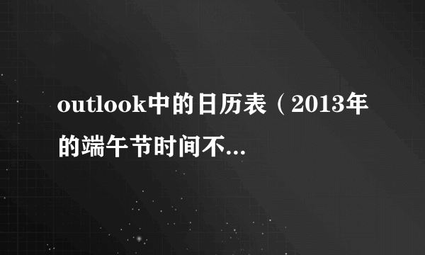 outlook中的日历表（2013年的端午节时间不对是6月13日）怎么修改呢？可以升级修改的吗？