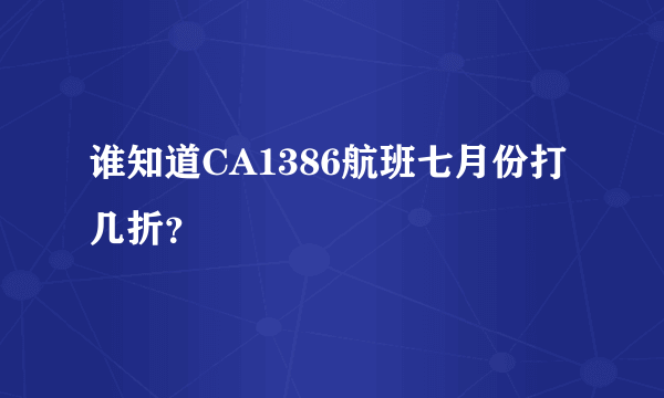 谁知道CA1386航班七月份打几折？