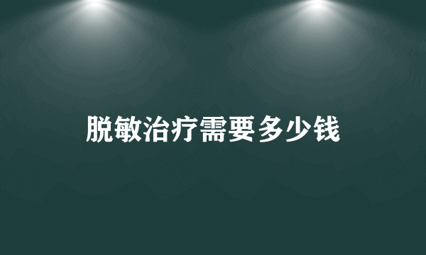 脱敏治疗需要多少钱