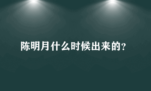 陈明月什么时候出来的？