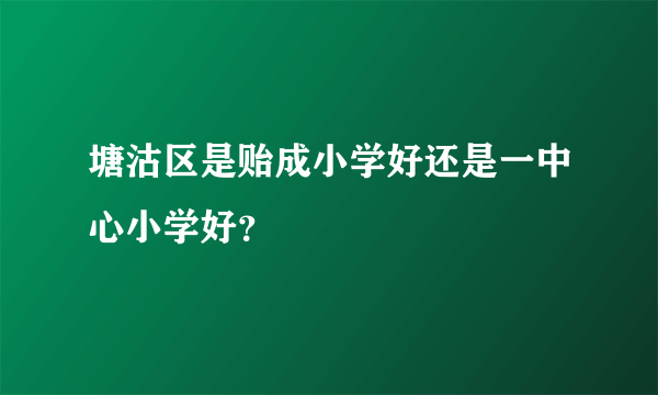 塘沽区是贻成小学好还是一中心小学好？