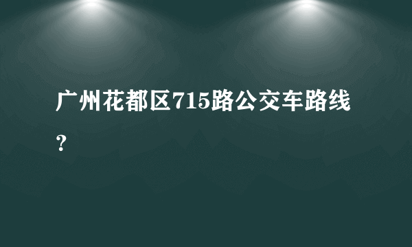 广州花都区715路公交车路线？