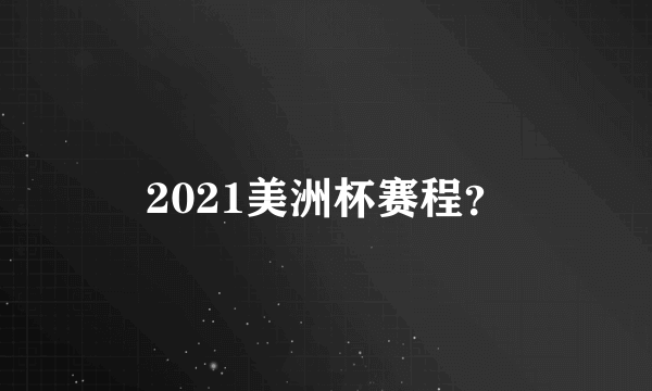 2021美洲杯赛程？