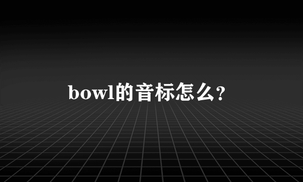 bowl的音标怎么？