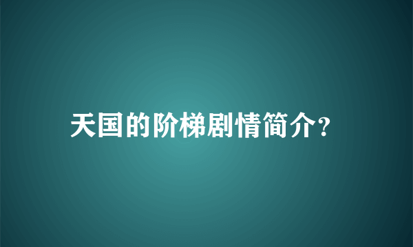 天国的阶梯剧情简介？