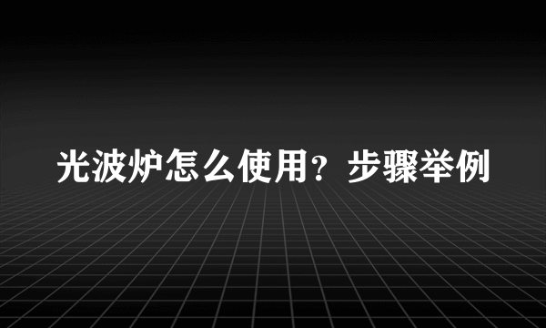 光波炉怎么使用？步骤举例