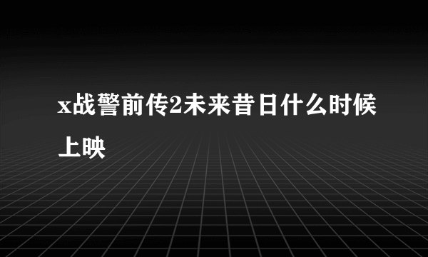 x战警前传2未来昔日什么时候上映