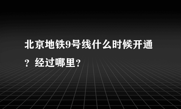 北京地铁9号线什么时候开通？经过哪里？