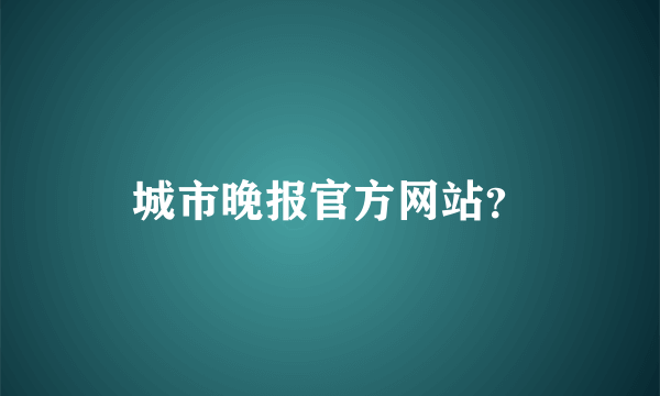 城市晚报官方网站？