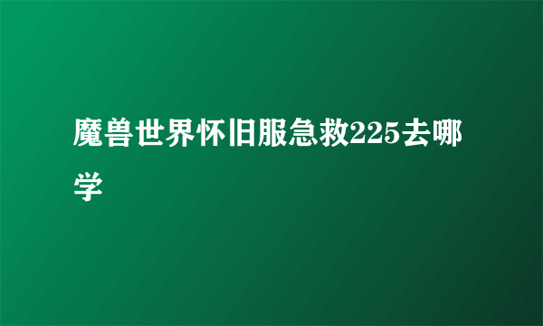 魔兽世界怀旧服急救225去哪学