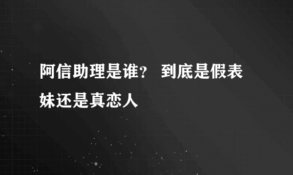 阿信助理是谁？ 到底是假表妹还是真恋人