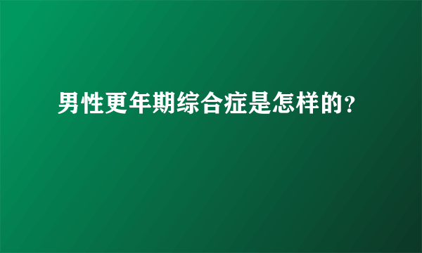 男性更年期综合症是怎样的？