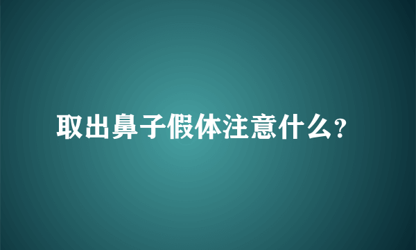 取出鼻子假体注意什么？