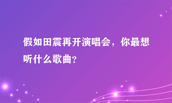 假如田震再开演唱会，你最想听什么歌曲？