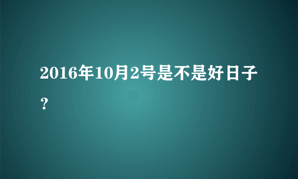 2016年10月2号是不是好日子？