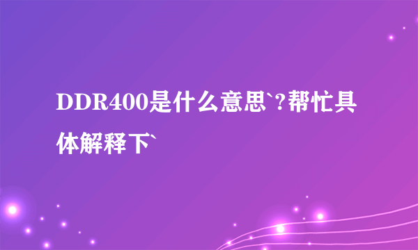 DDR400是什么意思`?帮忙具体解释下`