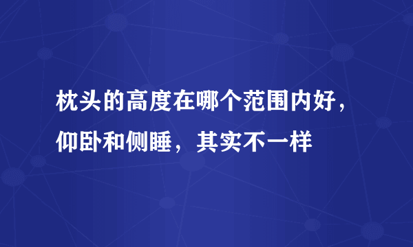 枕头的高度在哪个范围内好，仰卧和侧睡，其实不一样