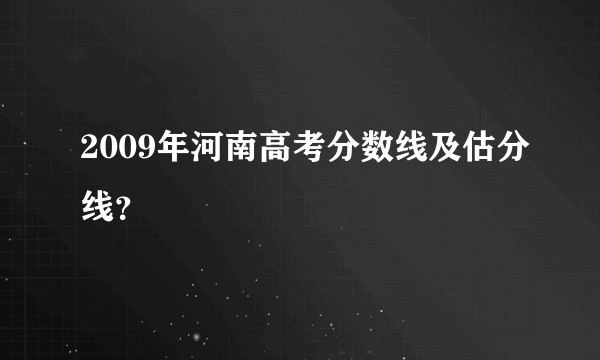 2009年河南高考分数线及估分线？