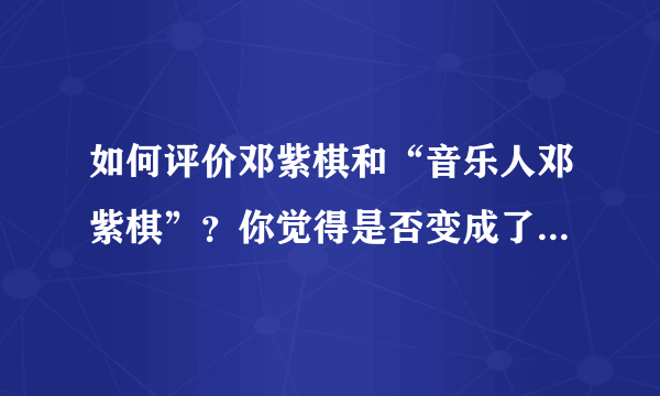 如何评价邓紫棋和“音乐人邓紫棋”？你觉得是否变成了两码事？