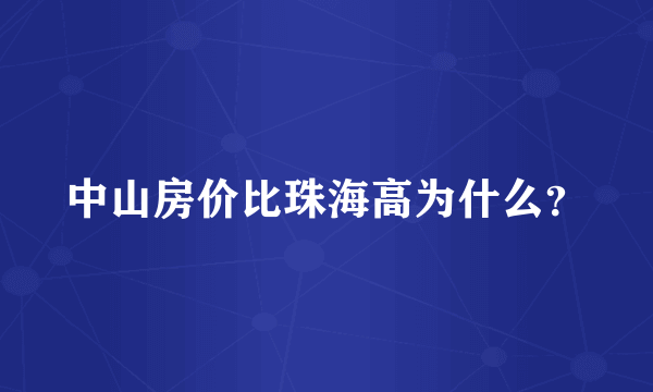 中山房价比珠海高为什么？