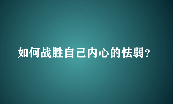 如何战胜自己内心的怯弱？