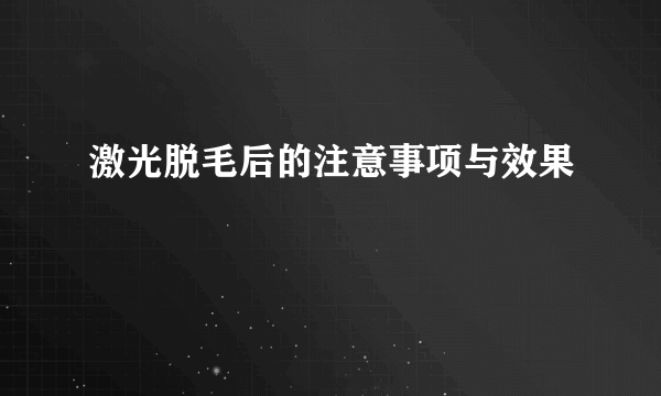 激光脱毛后的注意事项与效果