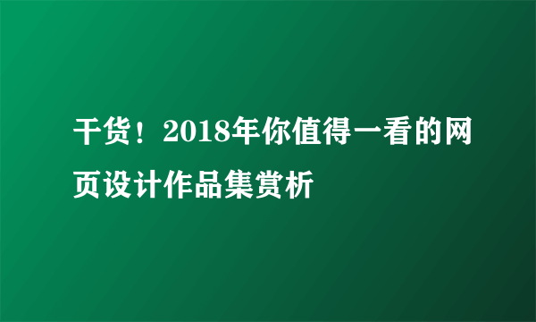 干货！2018年你值得一看的网页设计作品集赏析