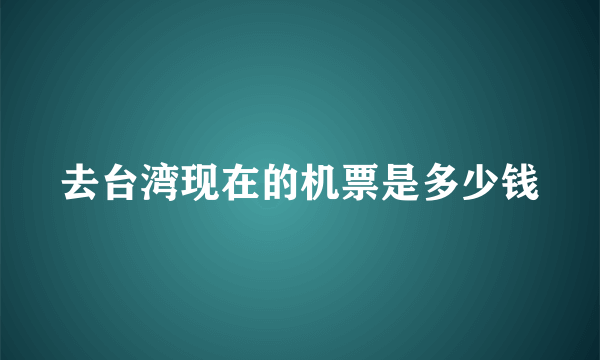 去台湾现在的机票是多少钱