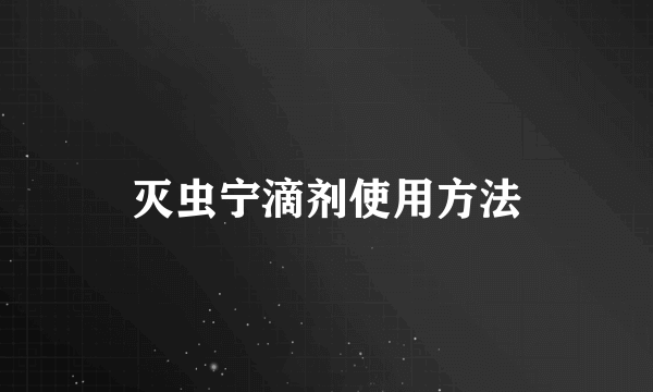 灭虫宁滴剂使用方法