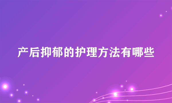 产后抑郁的护理方法有哪些