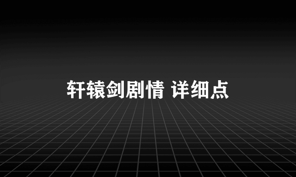 轩辕剑剧情 详细点