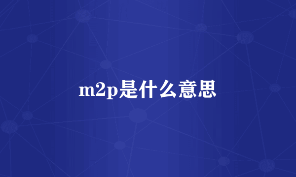 m2p是什么意思